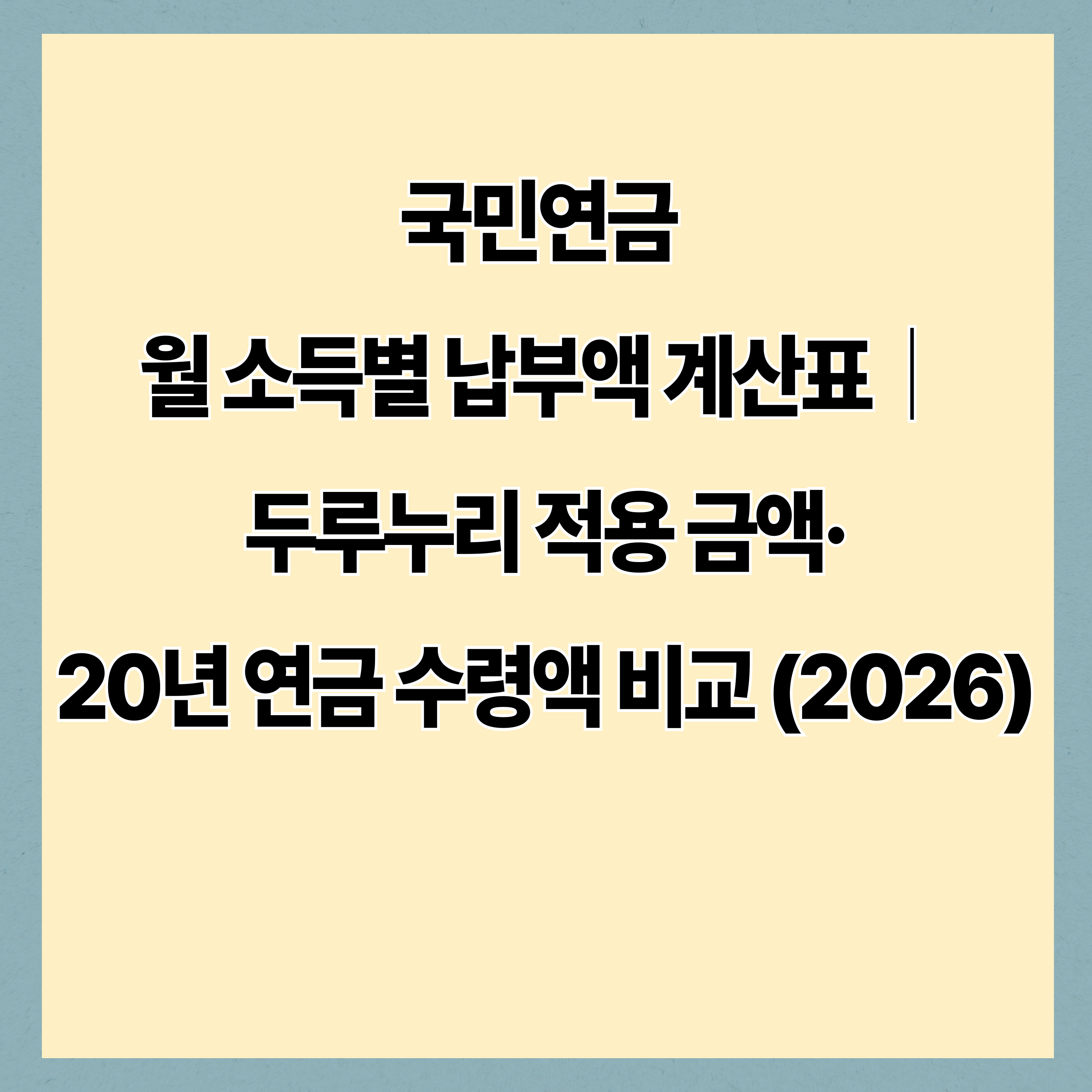 국민연금 월 소득별 납부액 계산표｜두루누리 적용 금액&middot;20년 연금 수령액 비교 (2026)