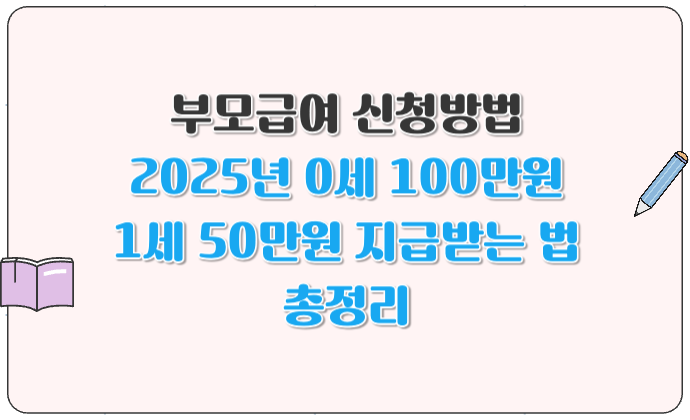 부모급여 신청방법 2025년 0세 100만원, 1세 50만원 지급받는 법 총정리