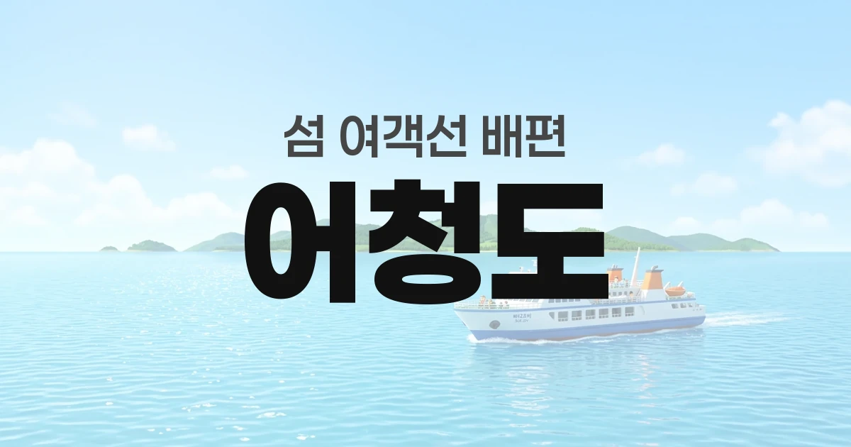 어청도 배편 정보 — 타는곳·요금·시간표·차량선적·예매