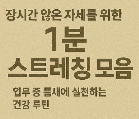 장시간 앉은 자세를 위한 1분 스트레칭 모음 – 업무 중 틈새에 실천하는 건강 루틴