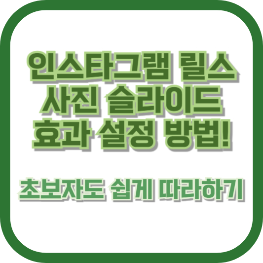 인스타그램 릴스 사진 슬라이드 효과 설정 방법! 초보자도 쉽게 따라하기