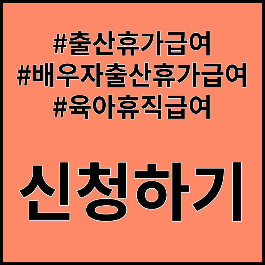 출산휴가급여, 배우자 출산휴가급여, 육아휴직급여 신청방법, 지급대상, 지급기간, 지급조건, 지급액