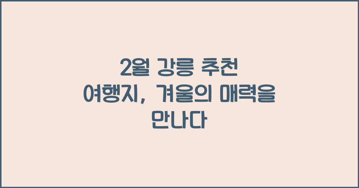 2월 강릉 추천 여행지