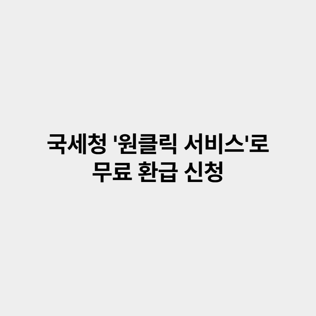 국세청 '원클릭 서비스'로 무료 환급 신청