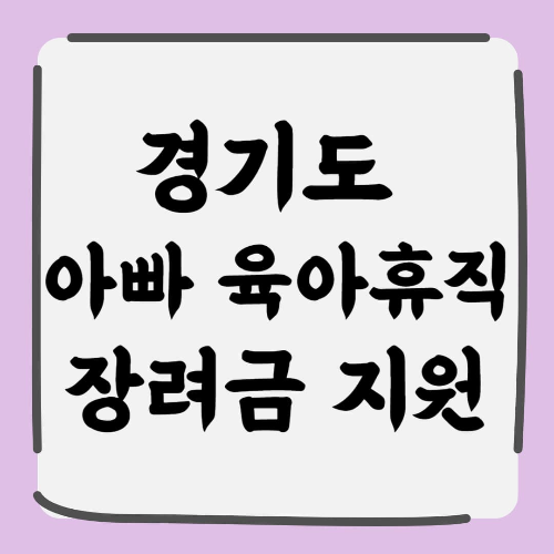 경기도 아빠 육아휴직장려금 지원, 2025년 달라진 점은?