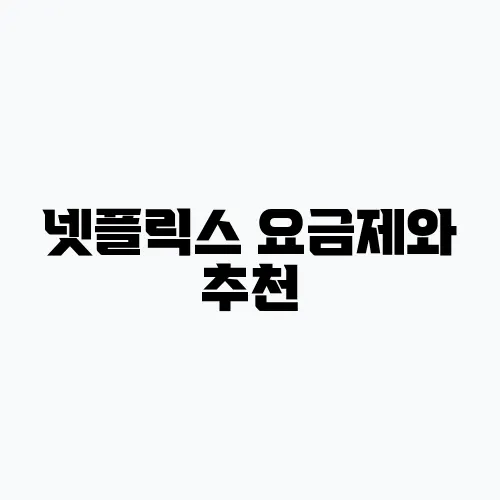 넷플릭스 요금제와 추천, 더 없이 중요합니다!