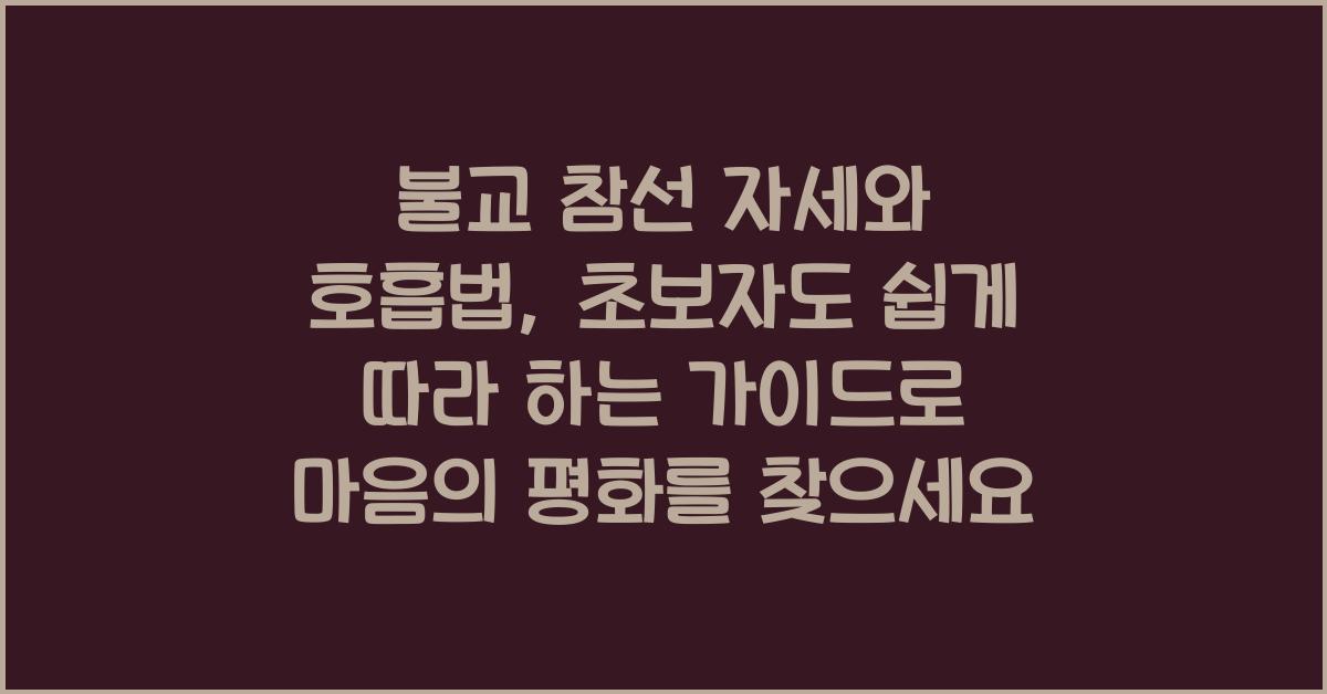 불교 참선 자세와 호흡법, 초보자도 쉽게 따라하는 가이드