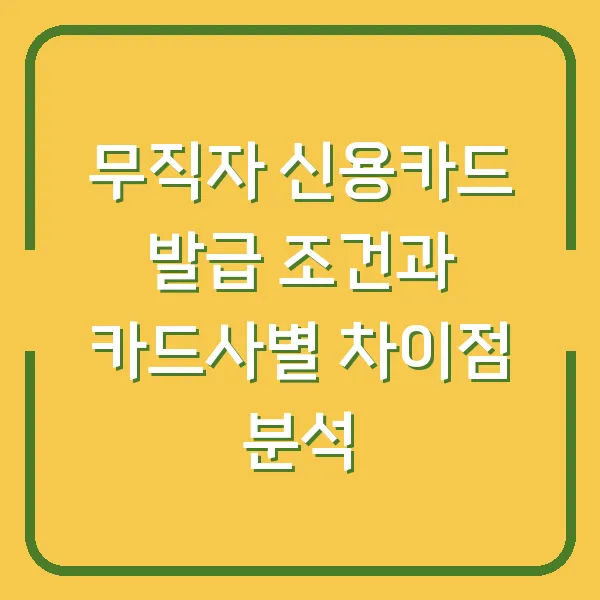 무직자 신용카드 발급 조건과 카드사별 차이점 분석