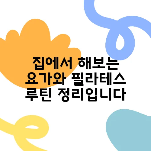집에서 해보는 요가와 필라테스 루틴 정리입니다