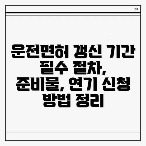 운전면허 갱신 기간 필수 절차, 준비물, 연기 신청 방법 정리