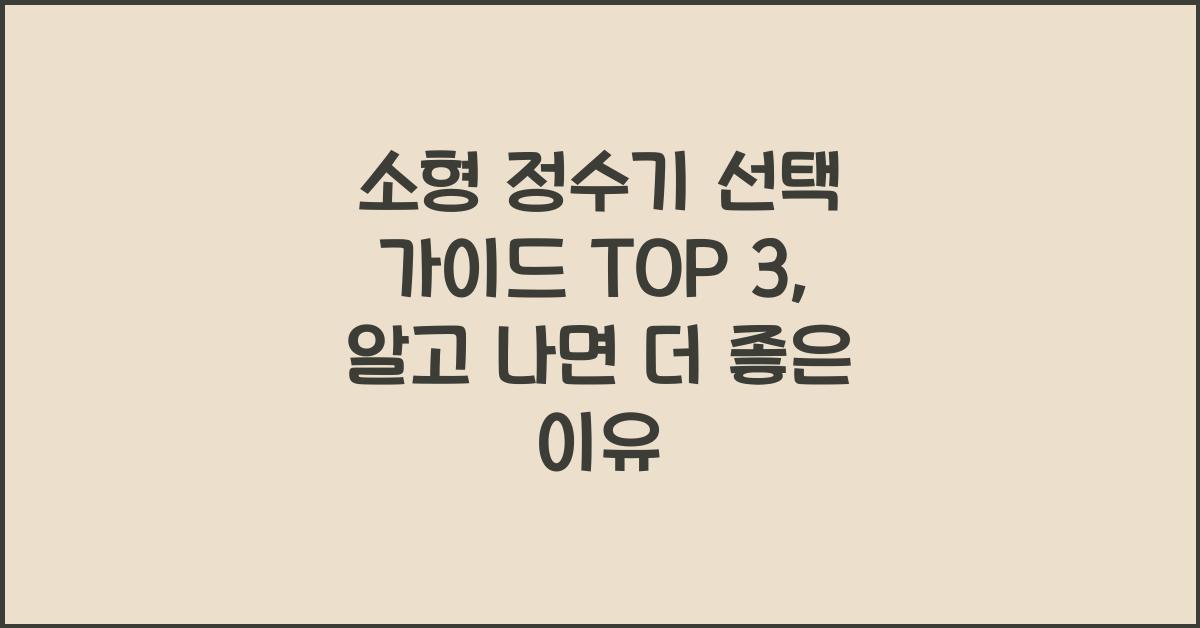 소형 정수기 선택 가이드 TOP 3