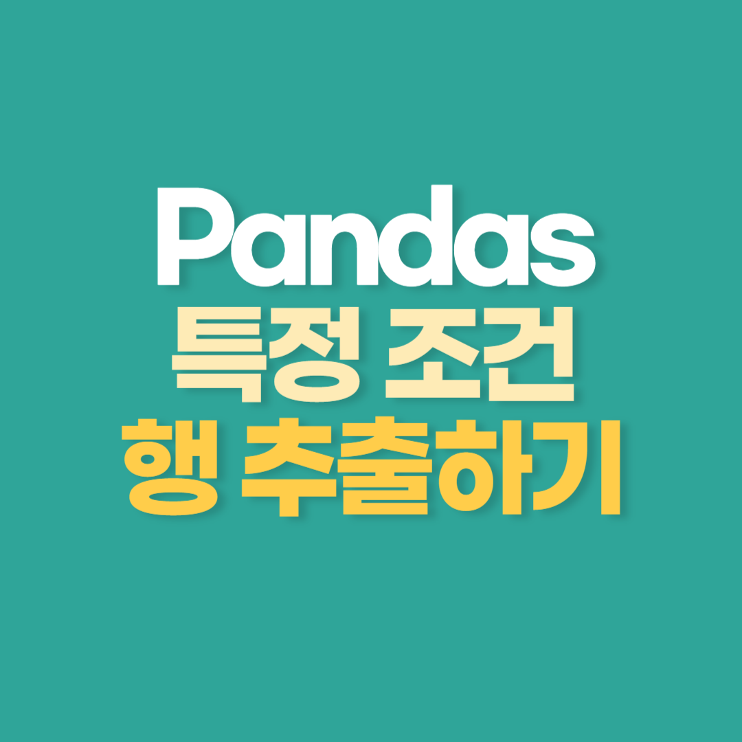 Dataframe에서 특정 조건을 만족하는 행만 추출하기(Feat. Pandas)