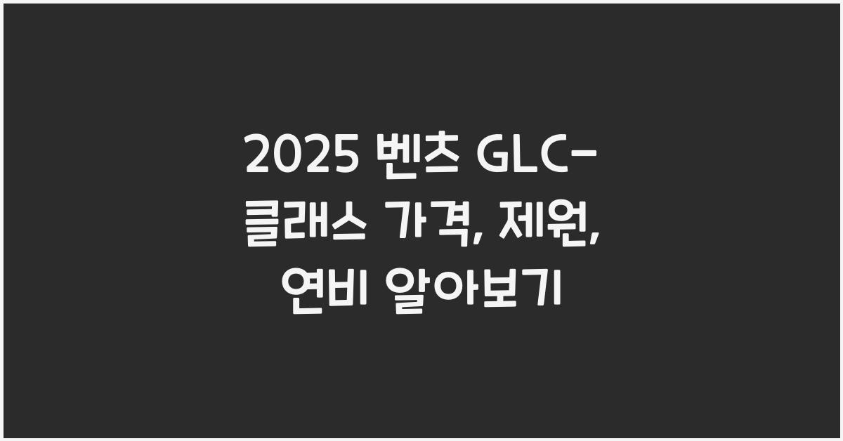 2025 벤츠 GLC-클래스 가격, 제원, 연비