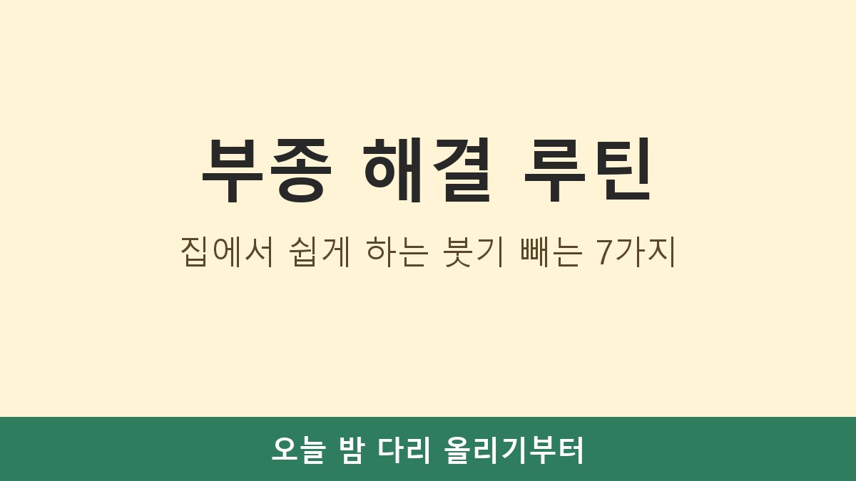 부종 해결 루틴, 집에서 쉽게 하는 붓기 빼는 7가지