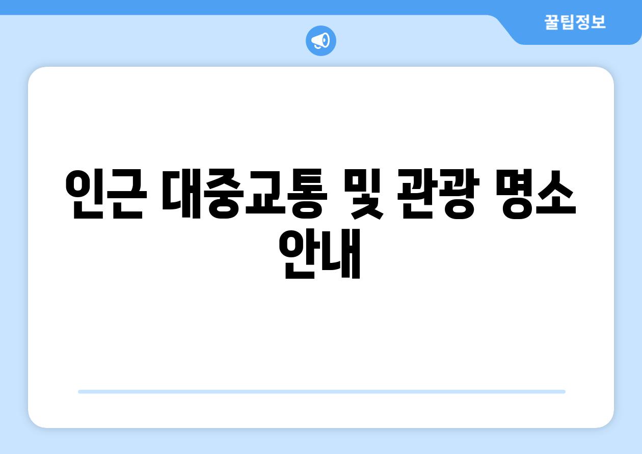 인근 대중교통 및 관광 명소 안내