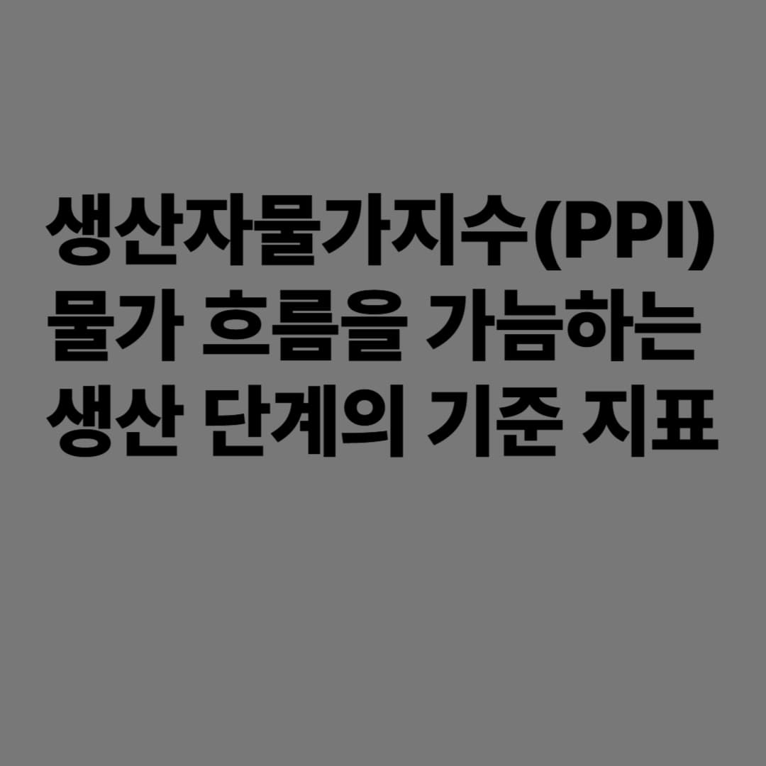 생산자물가지수(PPI): 물가 흐름을 가늠하는 생산 단계의 기준 지표