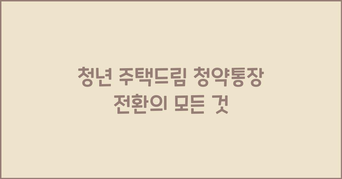 청년 주택드림 청약통장 전환