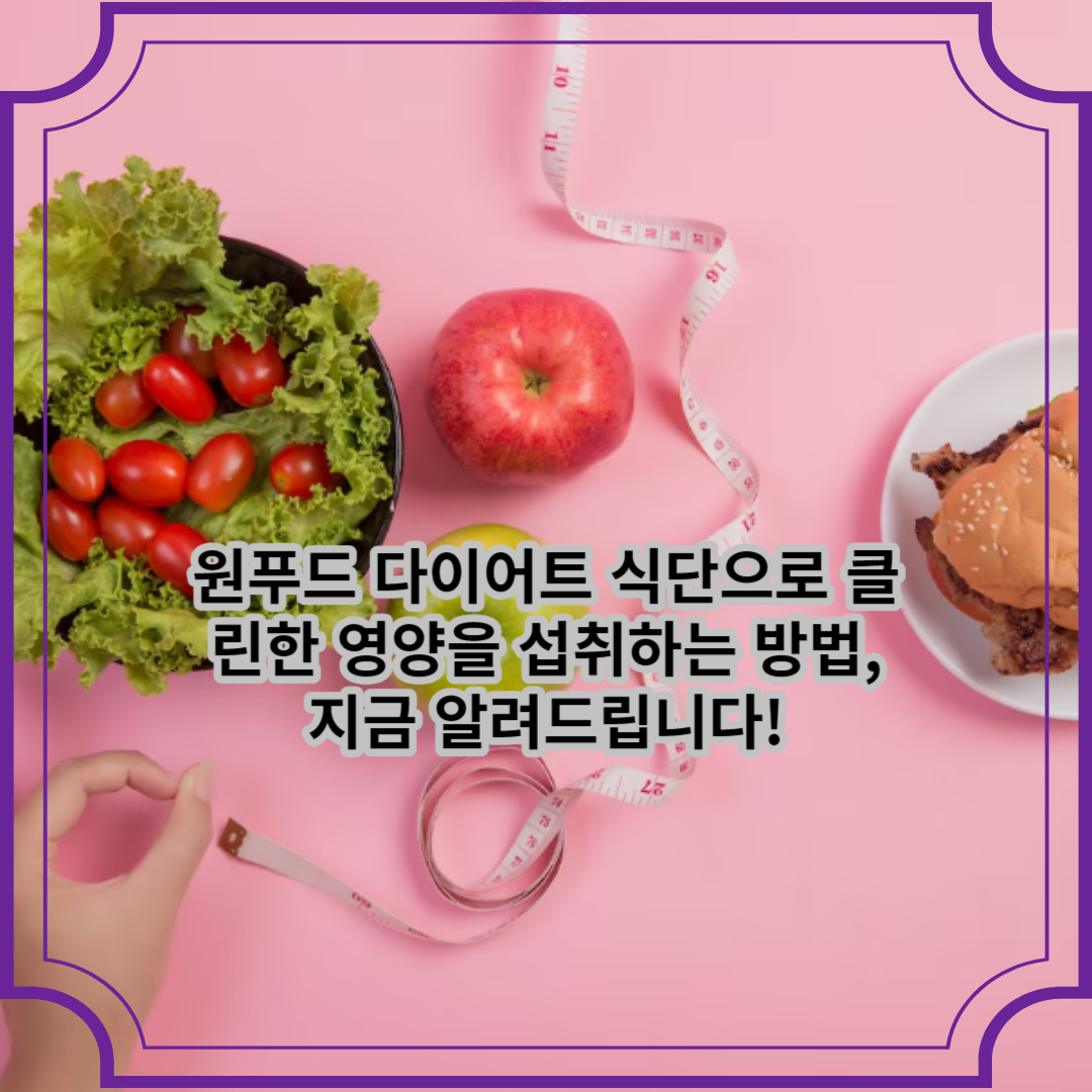 원푸드 다이어트 식단으로 클린한 영양을 섭취하는 방법, 지금 알려드립니다!