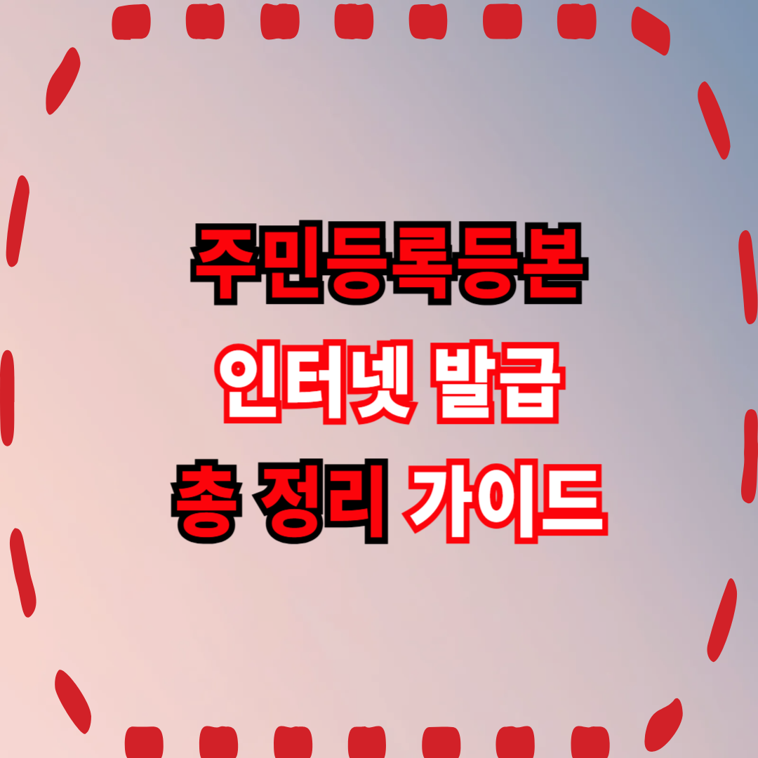 주민등록등본 인터넷 발급(정부24 민원24 무인발급기위치 및 대리발급 요령 총정리)