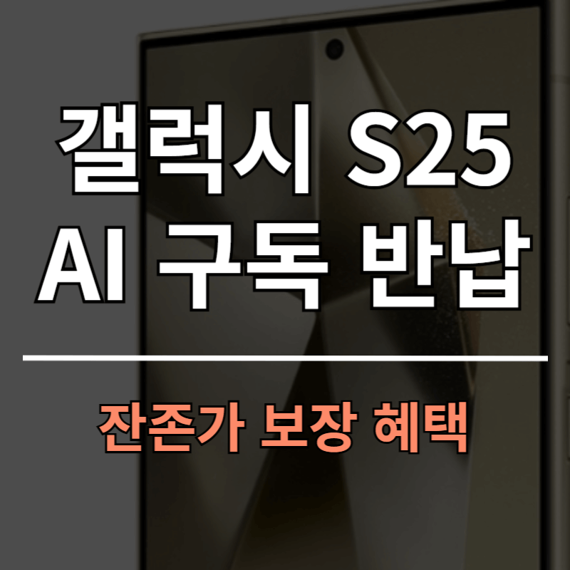 갤럭시 S25 AI 구독 기기 반납(민팃) 잔존가 보장 혜택 총정리