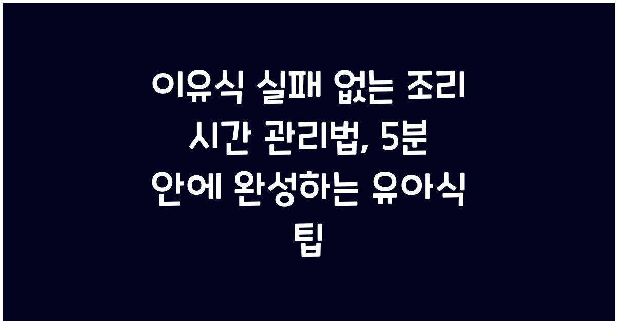 이유식 실패 없는 조리 시간 관리법