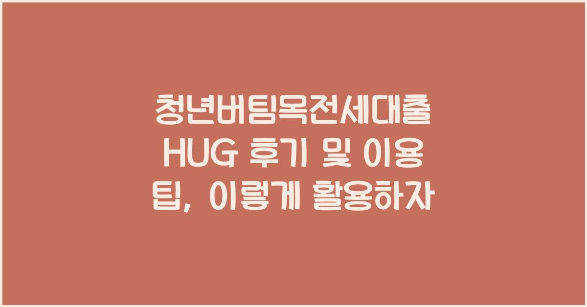 청년버팀목전세대출 HUG 후기 및 이용 팁