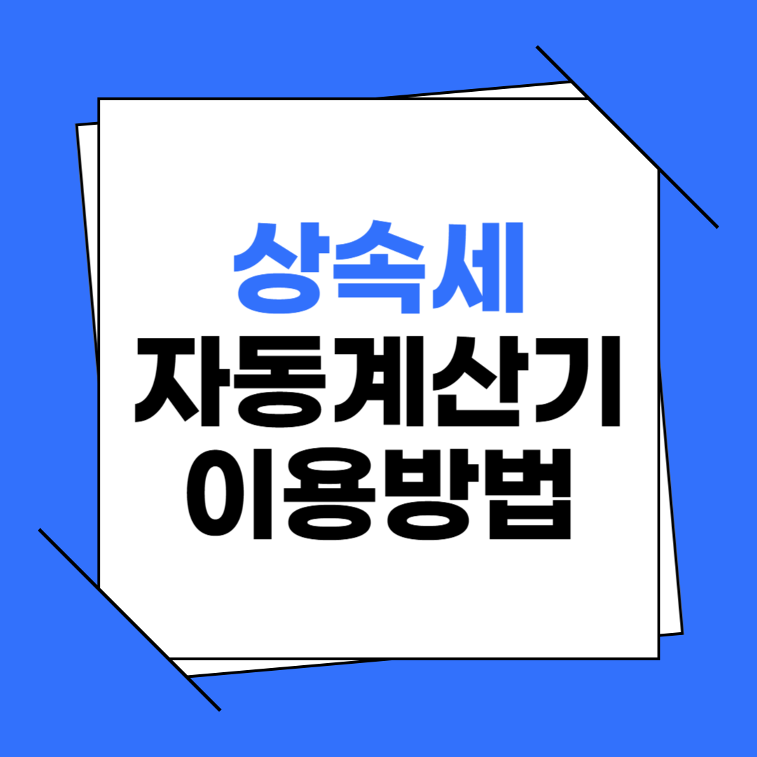 2025년 상속세 자동계산기 이용 방법