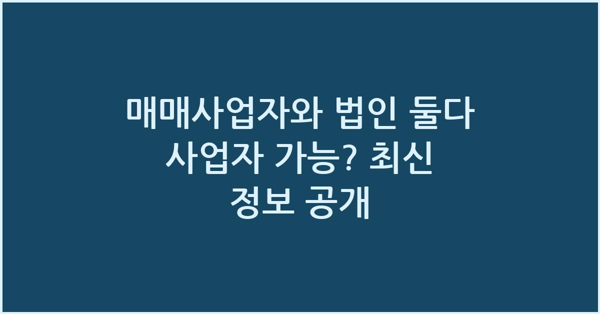 매매사업자와 법인 둘다 사업자 가능?