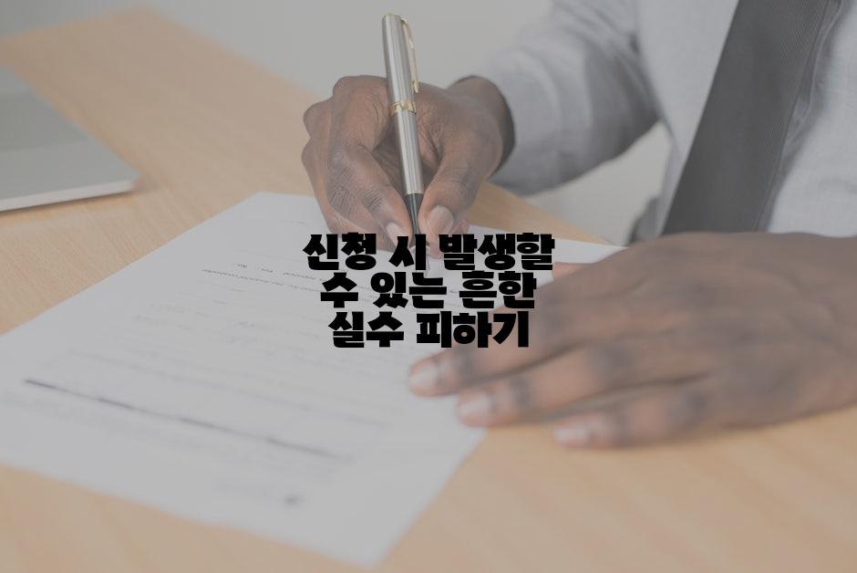 신청 시 발생할 수 있는 흔한 실수 피하기
