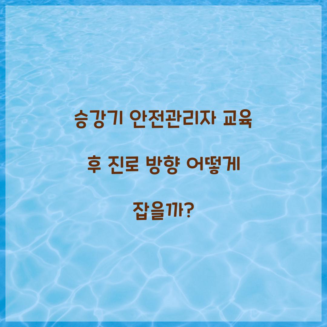 승강기 안전관리자 교육 후 진로 방향 어떻게 잡을까?