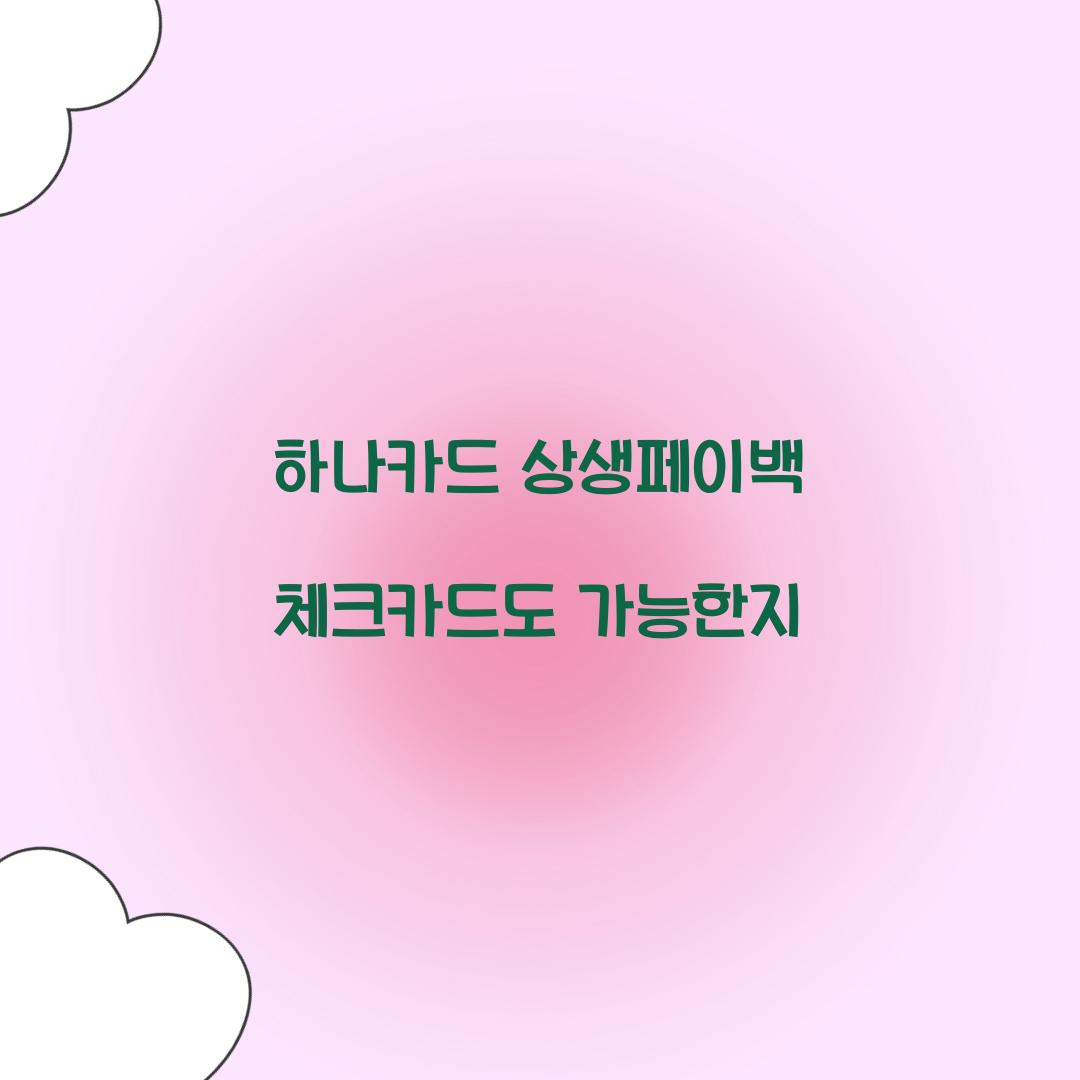 하나카드 상생페이백 체크카드도 가능한지