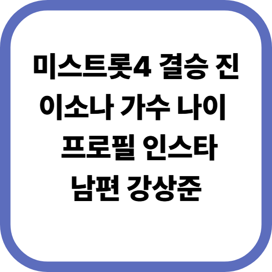 이소나 가수 나이 프로필 남편 강상준 미스트롯4 우승