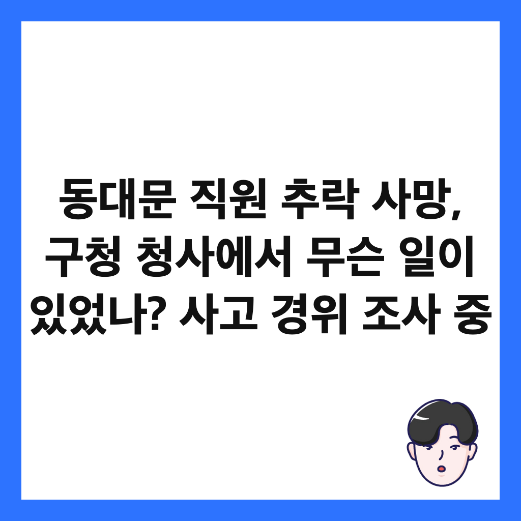 동대문 직원 추락 사망, 구청 청사에서 무슨 일이 있었나? 사고 경위 조사 중 썸네일