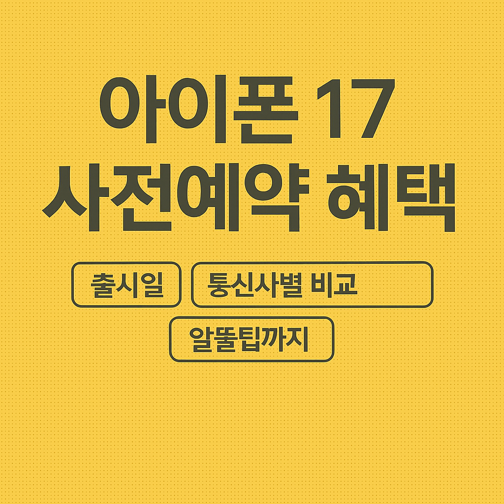 아이폰 17 사전예약, 아이폰 17 출시일, 아이폰 17 통신사 혜택, 아이톤 17 자급제, 아이폰 17 가격 비교