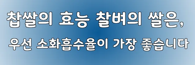 찹쌀의 효능 찰벼의 쌀은, 우선 소화흡수율이 가장 좋습니다
