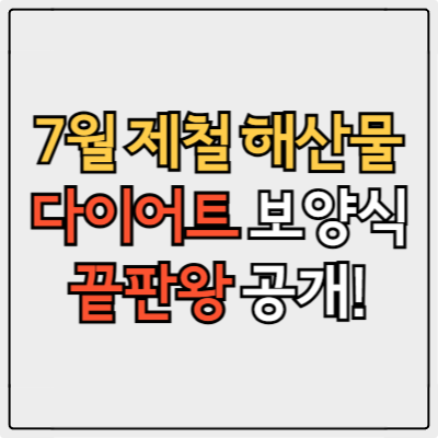 7월 제철 해산물 & 회 추천 리스트 BEST 7, 다이어트에도 굿!