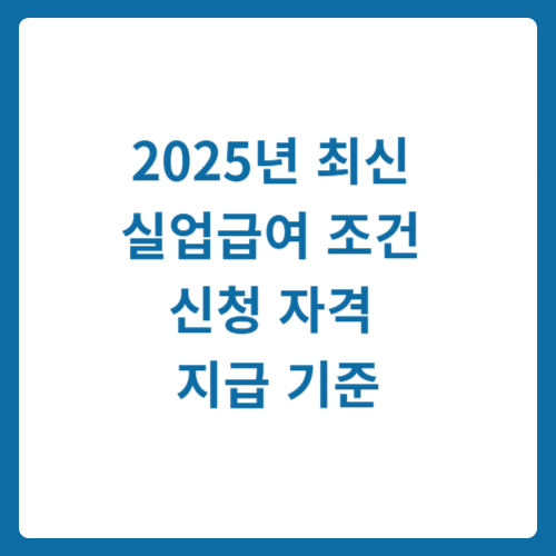 실업급여 조건: 2025년 최신 신청 자격 및 지급 기준