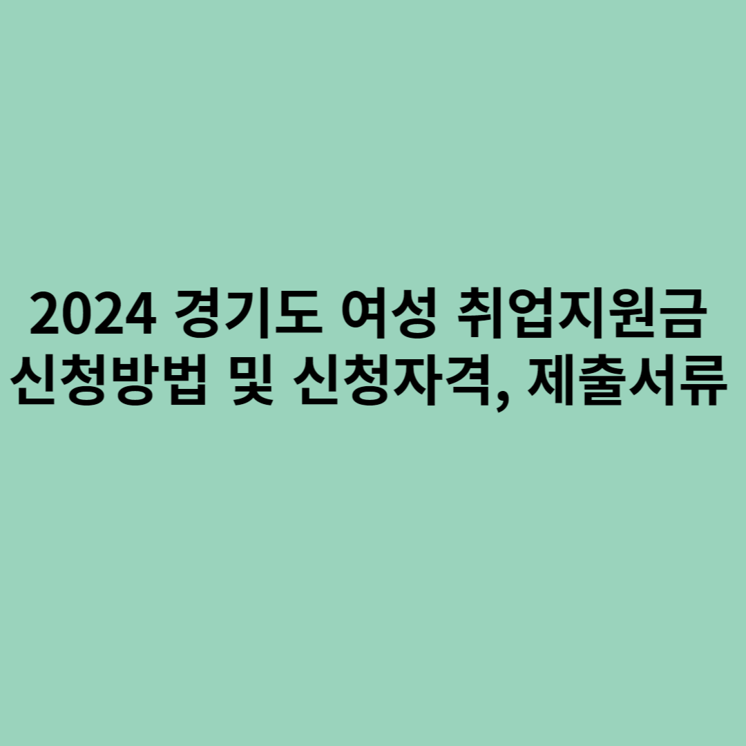 2024 경기도 여성 취업지원금 신청방법 및 신청자격, 제출서류에 대한 포스터입니다.