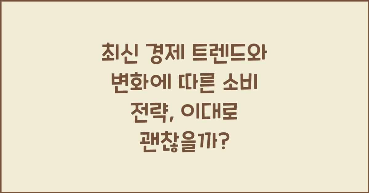 최신 경제 트렌드와 변화에 따른 소비 전략