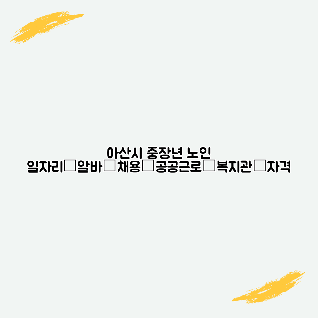 아산시 중장년 노인 일자리│알바│채용│공공근로│복지관│자격