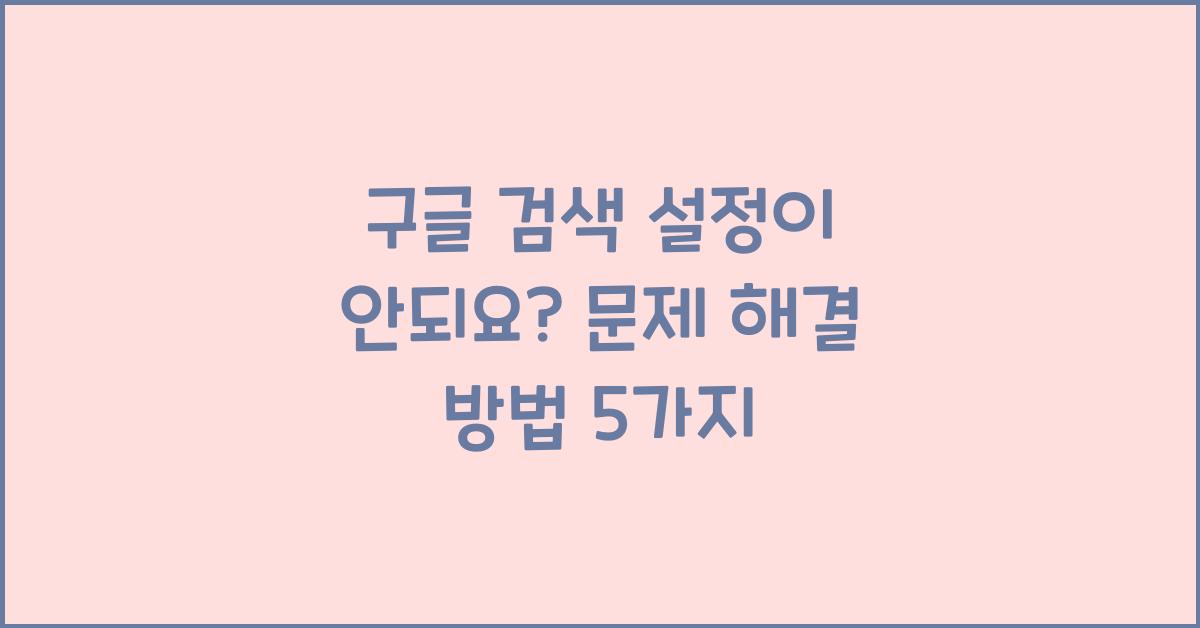 구글 검색 설정이 안되요