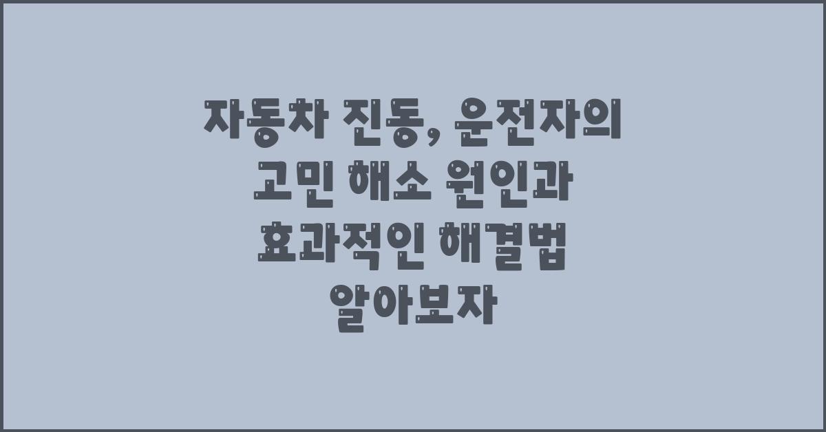 자동차 진동, 운전자의 고민 해소