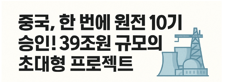 중국 39조원 규모의 원전 초대형 프로젝트