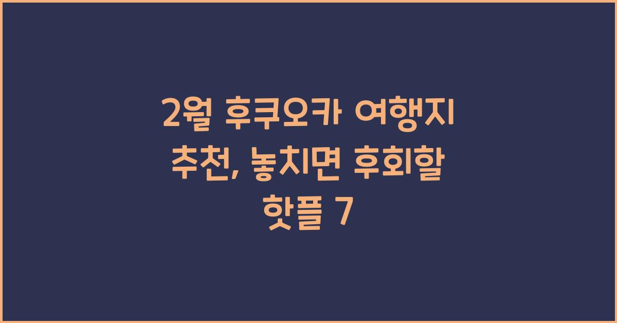 2월 후쿠오카 여행지 추천