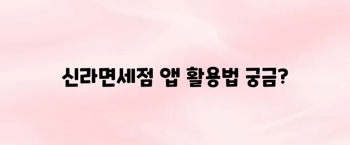신라면세점 모바일 앱 사용법｜예약구매·수령방법·환율 혜택 완벽 정리