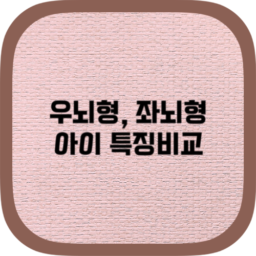 우뇌형 아이와 좌뇌형 아이의 특징 비교