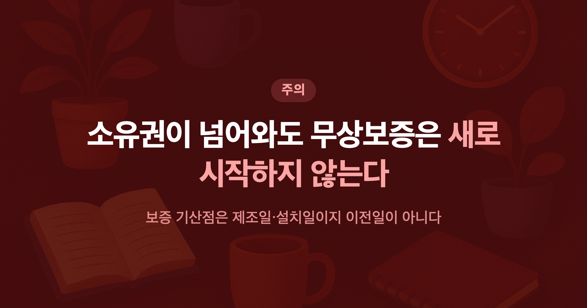 소유권이 넘어와도 무상보증은 새로 시작하지 않는다 보증 기산점은 제조일·설치일이지 이전일이 아니다