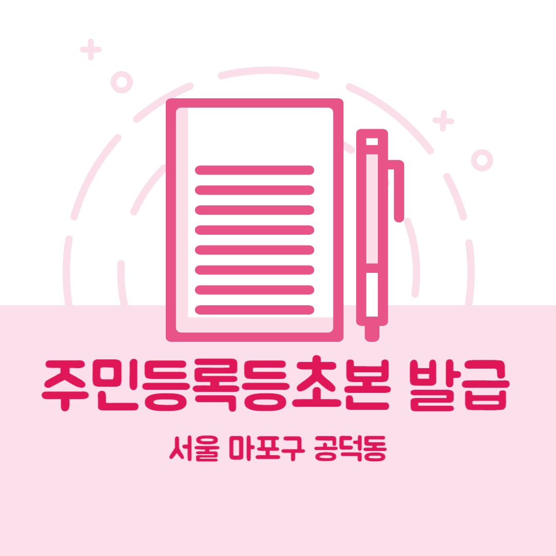 서울 마포구 공덕동 주민등록등본초본 발급 장소,무인민원발급기 위치, 준비물 비용 가격, 온라인 발급