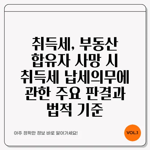 취득세, 부동산 합유자 사망 시 취득세 납세의무에 관한 주요 판결과 법적 기준