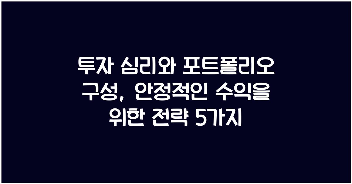 투자 심리와 포트폴리오 구성: 안정적인 수익을 위한 전략